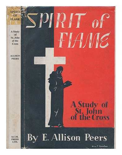 PEERS, E. ALLISON (EDGAR ALLISON) (1891-1952) - Spirit of flame : a study of St. John of the Cross / E. Allison Peers