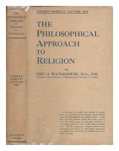 WATERHOUSE, ERIC S. (ERIC STRICKLAND), (1879-1964) - The philosophical approach to religion