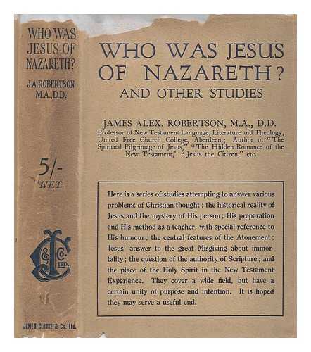ROBERTSON, JAMES ALEX. (JAMES ALEXANDER) (1880-1955) - Who was Jesus of Nazareth?, and other studies