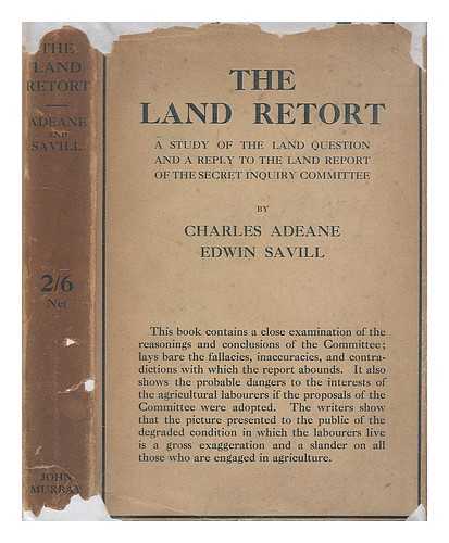 Adeane, Charles Robert Whorwood (1863-?) - The land retort : a study of the land question, with an answer to the report of the secret Enquiry committee