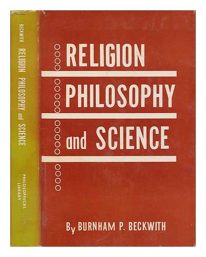 BECKWITH, BURNHAM P. (BURNHAM PUTNAM) (1904-?) - Religion, philosophy, and science : an introduction to logical positivism
