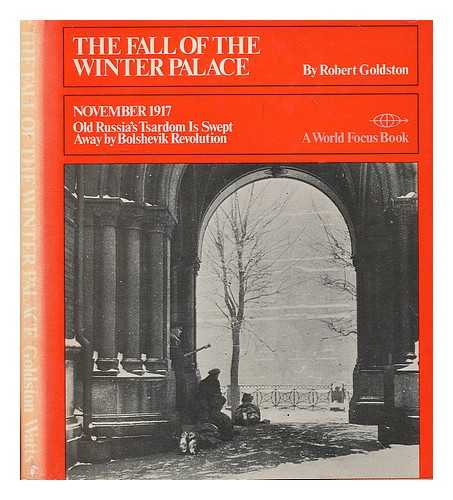 GOLDSTON, ROBERT C. - The fall of the Winter Palace, November 1917 : old Russia's tsardom is swept away by Bolshevik Revolution