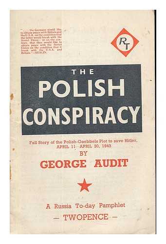 AUDIT, GEORGE - The Polish conspiracy : full story of the Polish-Goebbels plot to save Hitler, April 11-April 30, 1943