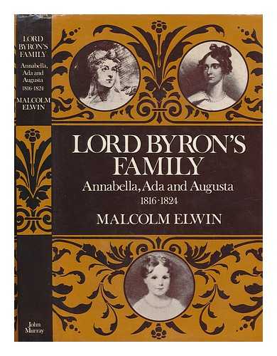ELWIN, MALCOLM (1902-?) - Lord Byron's family : Annabella, Ada, and Augusta, 1816-1824 / Malcolm Elwin ; edited from the author's typescript by Peter Thomson