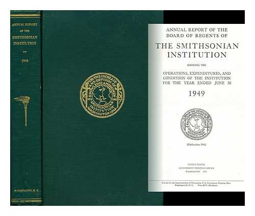 THE SMITHSONIAN INSTITUTION - Annual Report of the Board of Regents of the Smithsonian Institution Showing the Operations, Expenditures, and Condition of the Institution for the Year Ended June 30 1949