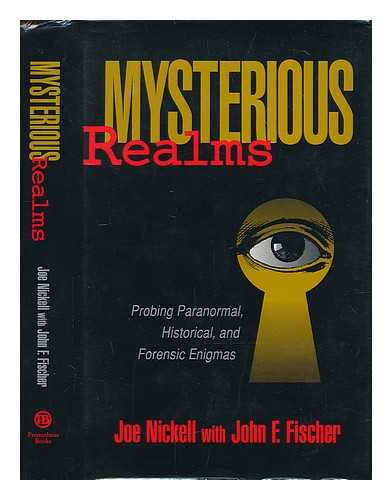 NICKELL, JOE - Mysterious realms : probing paranormal, historical, and forensic enigmas / Joe Nickell with John F. Fischer