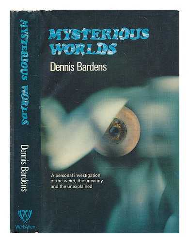 BARDENS, DENNIS - Mysterious worlds : a personal investigation of the weird, the uncanny and the unexplained
