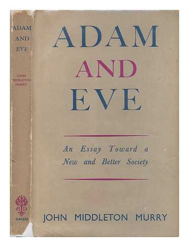 SSAY TOWARDS A NEW AND BETTER SOCIETY / JOHN MIDDLETON MURRYAUTHORMURRY, JOHN MIDDLETON (1889-1957) - Adam and Eve : an essay towards a new and better society / John Middleton Murry