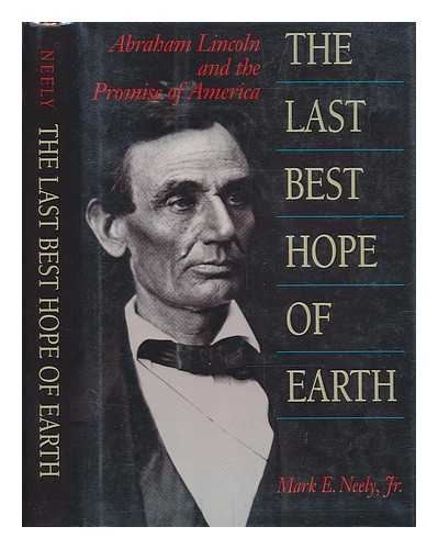 NEELY, MARK E. - The last best hope of earth : Abraham Lincoln and the promise of America / Mark E. Neely, Jr