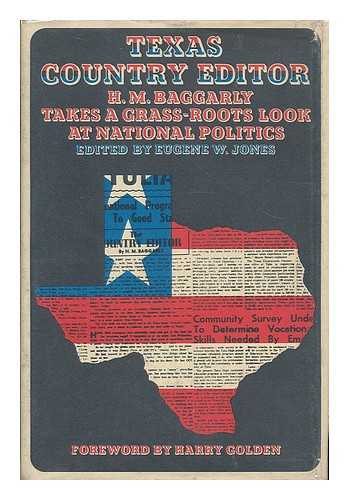 Baggarly, H. M. (Herbert Milton) - The Texas country editor : H. M. Baggarly takes a grass-roots look at national politics / edited by Eugene W. Jones
