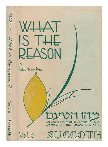 RABBI CHAIM PRESS ( COMPILER) - What is the reason: An anthology of questions and answers on the Jewish Holidays. Volume III Succoth