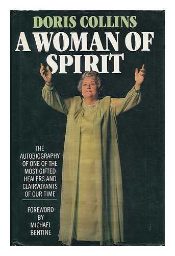 COLLINS, DORIS - A woman of spirit : the autobiography of a psychic / Doris Collins ; foreword by Michael Bentine