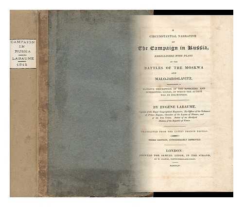 LABAUME, EUGENE (1783-1849) - A Circumstantial Narrative of the Campaign in Russia Embellished with Plans of the Battles of the Moskwa and Malo-Jaroslavitz Containing a Faithful Description of the Affecting and Interesting Scenes of Which the Author Was an Eye-Witness