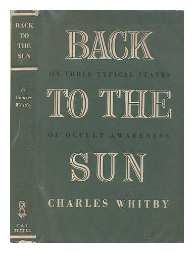 WHITBY, CHARLES - Back to the sun : on three typical grades of occult awareness / Charles Whitby