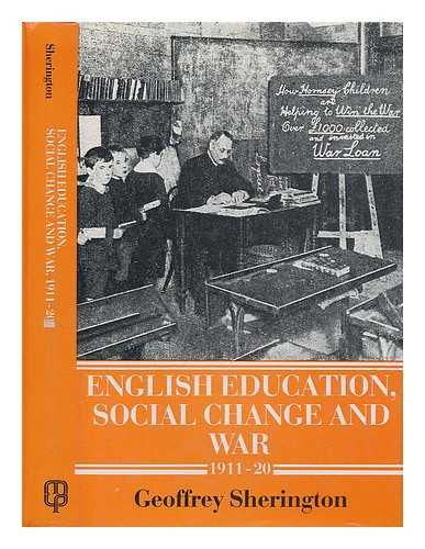 SHERINGTON, GEOFFREY - English education, social change and war 1911-20 / Geoffrey Sherington