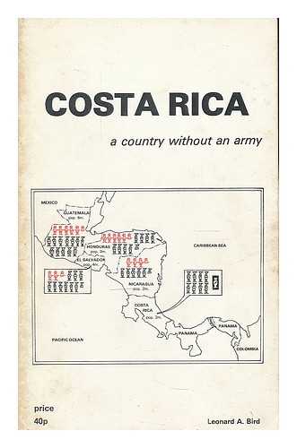 BIRD, LEONARD A. - Costa Rica : a country without an army