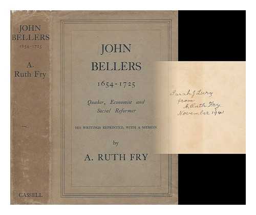 BELLERS, JOHN (1654-1725) - John Bellers, 1654-1725 : Quaker, economist and social reformer / his writings reprinted with a memoir by A. Ruth Fry