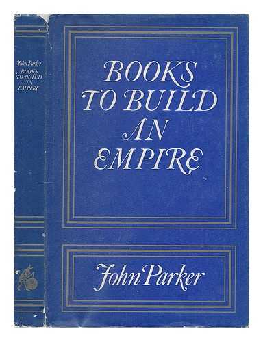 PARKER, JOHN (1923- ) - Books to build an empire : a bibliographical history of English overseas interests to 1620