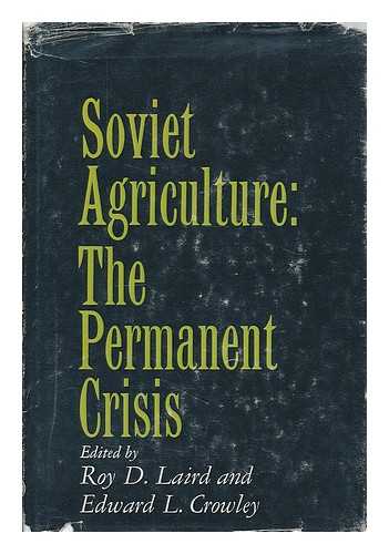 INSTITUTE FOR THE STUDY OF THE USSR (MUNICH) - Soviet agriculture: the permanent crisis / Edited by Roy D. Laird. Associate editor: Edward L. Crowley