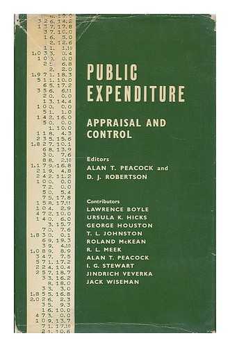 PEACOCK, ALAN T. [ED.] - Public expenditure : appraisal and control / editors: Alan T. Peacock and D. J. Robertson ; with contributions by Lawrence Boyle [and others]
