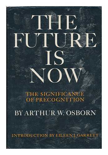 OSBORN, ARTHUR WALTER - The future is now : the significance of precognition