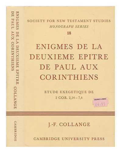 COLLANGE, J F. - Enigmes de la deuxieme epitre de Paul aux Corinthiens : etude exegetique de 2 Cor. 2:14-7:4 / par J.-F. Collange