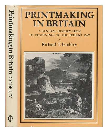 GODFREY, RICHARD T. - Printmaking in Britain : a general history from its beginnings to the present day