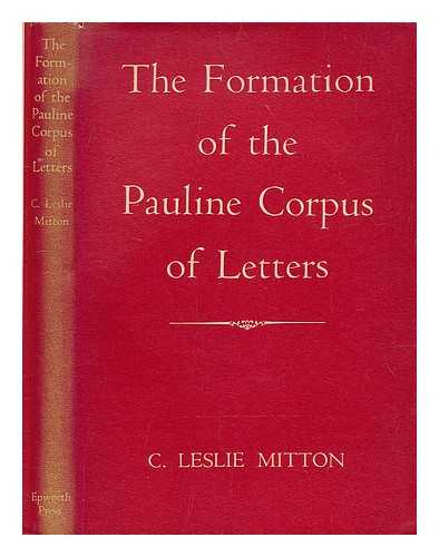 MITTON, C. LESLIE (CHARLES LESLIE) - The formation of the Pauline corpus of letters