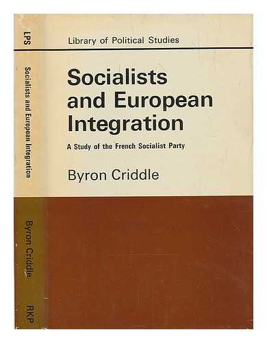 CRIDDLE, BYRON - Socialists and European integration : a study of the French Socialist Party