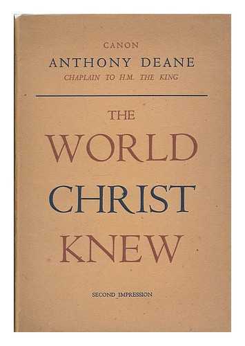 DEANE, ANTHONY C. (ANTHONY CHARLES), (1870-1946) - The world Christ knew : the social, personal and political conditions of His time