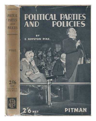 PIKE, E. ROYSTON (EDGAR ROYSTON) (B. 1896) - Political parties and policies : a popular explanation of the tenets of the chief political parties and a guide to the understanding of current politics