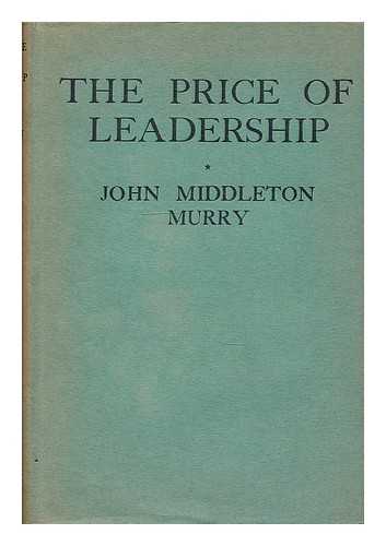 MURRY, JOHN MIDDLETON (1889-1957) - The price of leadership