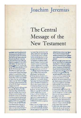 JEREMIAS, JOACHIM - The central message of the New Testament