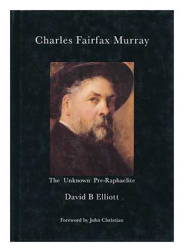 ELLIOTT, DAVID B. - Charles Fairfax Murray : the unknown Pre-Raphaelite / David B. Elliott