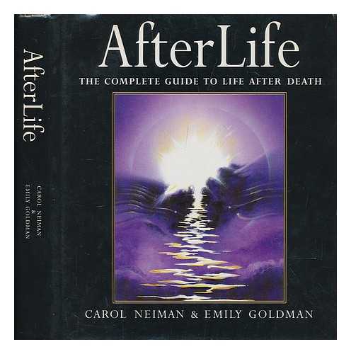 NEIMAN, CAROL - Afterlife : the complete guide to life after death / Carol Neiman & Emily Goldman