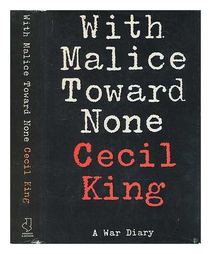 KING, CECIL HARMSWORTH - With malice toward none : a war diary
