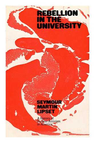 LIPSET, SEYMOUR MARTIN - Rebellion in the University A History of Student Activism in America