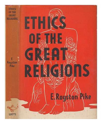 PIKE, E. ROYSTON (EDGAR ROYSTON) (B. 1896) - Ethics of the great religions : with some account of their origins, scriptures & practices / Illus. by art plates in colour and black-and-white and line drawings by E. C. Mansell