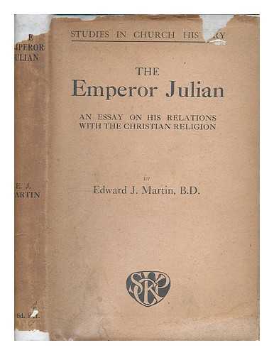 MARTIN, EDWARD JAMES - The Emperor Julian : an essay on his relations with the Christian religion