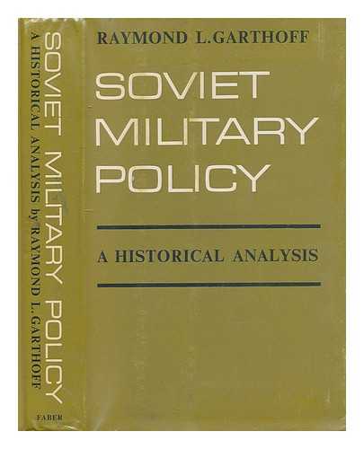 GARTHOFF, RAYMOND L. - Soviet military policy : a historical analysis / [by] Raymond L. Garthoff