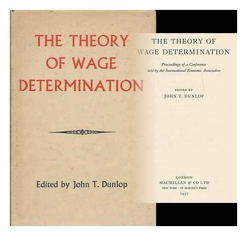 INTERNATIONAL ECONOMIC ASSOCIATION CONFERENCE (1954 : SEELISBERG) - The theory of wage determination : proceedings of a conference held by the International Economic Association / edited by John T. Dunlop