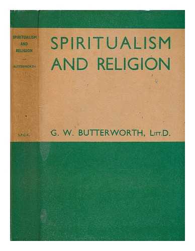 BUTTERWORTH, G. W. (GEORGE WILLIAM) (B. 1879) - Spiritualism and religion