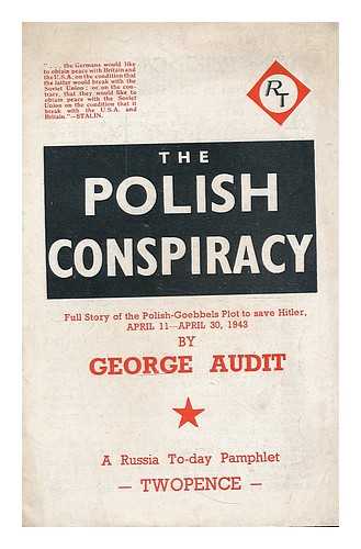AUDIT, GEORGE - The Polish conspiracy : full story of the Polish-Goebbels plot to save Hitler, April 11-April 30, 1943