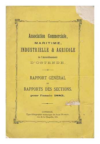 ASSOCIATION COMMERCIALE MARITIME INDUSTRIELLE ET AGRICOLE DE L'ARRONDISMENT D'OSTENDE - Rapport general et rapports des sections pour l'annee 1883
