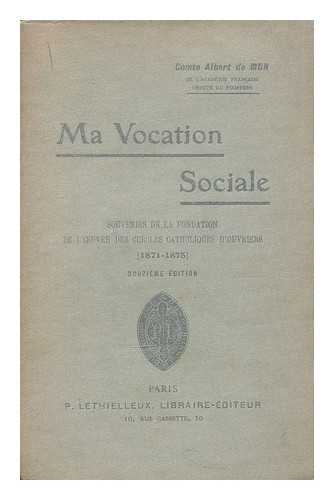 MUN, ALBERT, COMTE DE (1841-1914) - Ma vocation sociale : souvenirs de la fondation de l'oeuvre des cercles catholiques d'ouvriers / 1871-1875