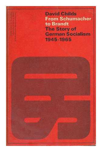 CHILDS, DAVID (1933-) - From Schumacher to Brandt : the story of German socialism