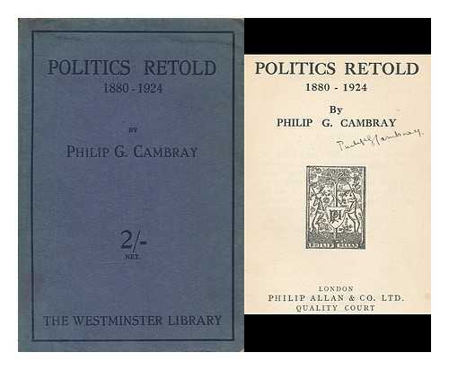 CAMBRAY, PHILIP GEORGE - Politics retold, 1880-1924