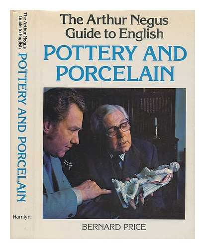 PRICE, BERNARD - The Arthur Negus guide to English pottery and porcelain / [by] Bernard Price ; foreword by Arthur Negus ; consultant editor Arthur Negus