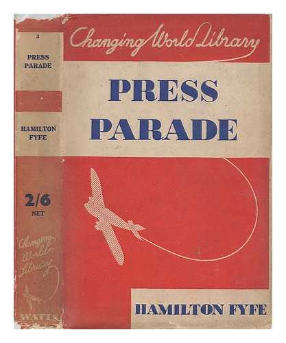 Fyfe, Hamilton (1869-1951) - Press parade : behind the scenes of the newspaper racket and the millionaires' attempt at dictatorship