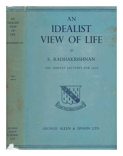 RADHAKRISHNAN, S. (SARVEPALLI), (1888-1975) - An idealist view of life : being the Hibbert lectures for 1929